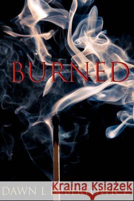 Burned Dawn L. Lubertowicz 9781530646746 Createspace Independent Publishing Platform