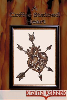 A coffee stained heart Laidig, Aarron 9781530647132 Createspace Independent Publishing Platform