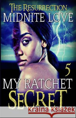 My Ratchet Secret 5: The Resurrection Midnite Love 9781530647422 Createspace Independent Publishing Platform
