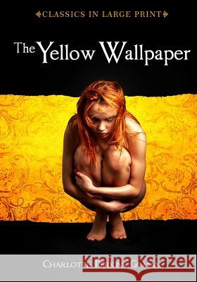 The Yellow Wallpaper: Classics in Large Print Charlotte Perkins Gilman Craig Stephen Copland 9781530649259 Createspace Independent Publishing Platform