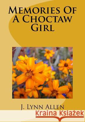 Memories Of A Choctaw Girl J. Lynn Allen 9781530649860