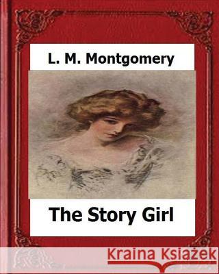 The Story Girl (1911) by: L. M. Montgomery L. M. Montgomery 9781530649938 Createspace Independent Publishing Platform