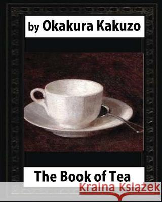 The Book of Tea(1906) by: Okakura Kakuzo Kakuzo Okakura 9781530650187