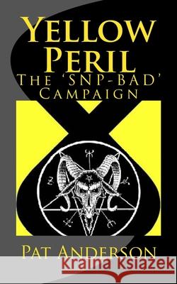 Yellow Peril: The 'SNP BAD' Campaign Pat Anderson 9781530650217 Createspace Independent Publishing Platform
