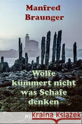 Wölfe kümmert nicht was Schafe denken Braunger, Manfred 9781530650231 Createspace Independent Publishing Platform