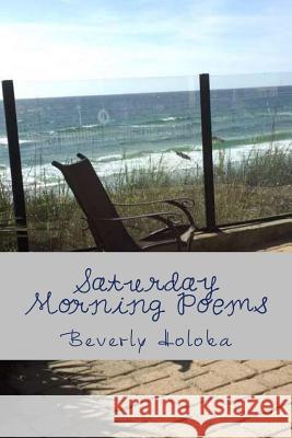 Saturday Morning Poems Beverly Holoka 9781530651917