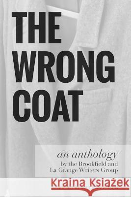 The Wrong Coat: an anthology by the Brookfield and La Grange Writers Group Abrams, Barry 9781530652051