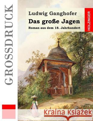 Das große Jagen (Großdruck): Roman aus dem 18. Jahrhundert Ganghofer, Ludwig 9781530652730