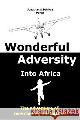 Wonderful Adversity: Into Africa: the adventure of overcoming misfortune Porter, Patricia 9781530652815