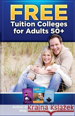 FREE Tuition Colleges for Adults 50+ Spivey, Shay 9781530654949