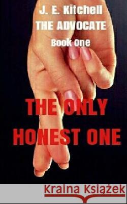 The Only Honest One: The Advocate Book One J. E. Kitchell 9781530655137 Createspace Independent Publishing Platform