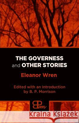 The Governess and Other Stories Eleanor Wren B. P. Morrison 9781530655588 Createspace Independent Publishing Platform