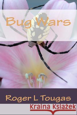 Bug Wars Roger L. Tougas 9781530655984 Createspace Independent Publishing Platform