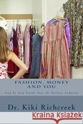 Fashion, Money and You: Step by Step Guide Into the Fashion Industry Mrs Kiki Richcreek 9781530657032 Createspace Independent Publishing Platform