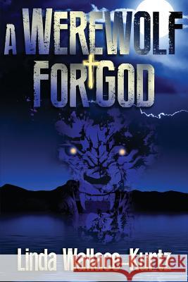 A Werewolf for God Linda Wallace-Kurtz 9781530657315
