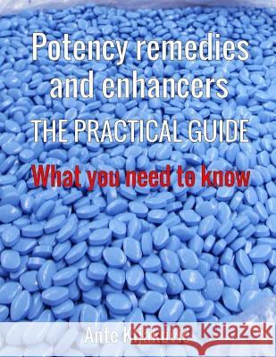 Potency remedies and enhancers: the practical guide: What you need to know Kljakovic, Ante 9781530657995 Createspace Independent Publishing Platform