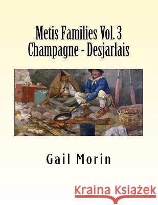 Metis Families Volume 3 Champagne - Desjarlais Gail Morin 9781530658978 Createspace Independent Publishing Platform