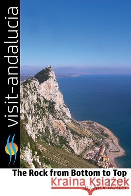 The Rock from Bottom to Top: The story of Gibraltar Nutter, Nick 9781530659449