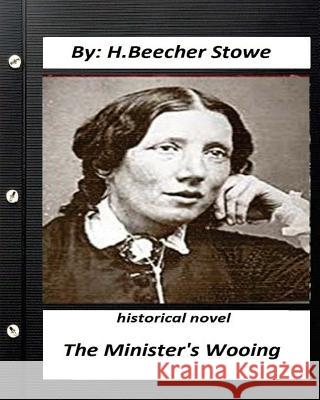 The minister's wooing. HISTORICAL NOVEL by H. Beecher Stowe (Original Version) Stowe, H. Beecher 9781530659739 Createspace Independent Publishing Platform