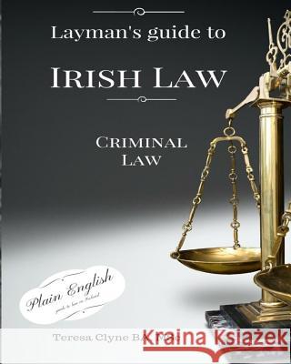 Layman's Guide to Irish Law: Criminal law Clyne, Teresa 9781530660261 Createspace Independent Publishing Platform