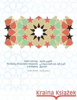 Adult Coloring: The History of Geometric Ornaments: Al Mashriq Coloring books Ahmad, Sufian 9781530660285 Createspace Independent Publishing Platform