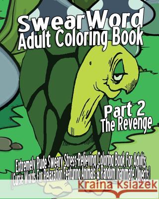 Swear Word Adult Coloring Book: Extremely Rude Sweary Stress-Relieving Coloring Book For Adults (Curse Words For Relaxation Featuring Animals & Random Myers, Janey 9781530660384 Createspace Independent Publishing Platform