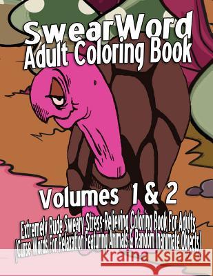 Swear Word Adult Coloring Book: Extremely Rude Sweary Stress-Relieving Coloring Book For Adults (Curse Words For Relaxation Featuring Animals & Random Myers, Janey 9781530660520 Createspace Independent Publishing Platform