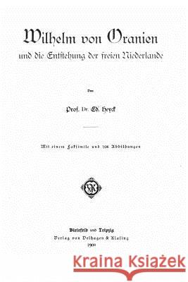Wilhelm von Oranien und die entstehung der freien Niederlande Heyck, Eduard 9781530661367