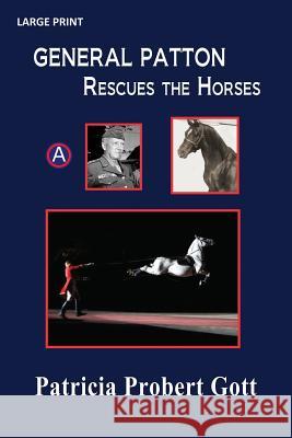 GENERAL PATTON Rescues the Horses Gott, Patricia Probert 9781530663460