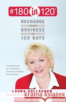 #180in120 Recharge Your Business in 120 Days: A candid look at one leader's journey to change her business. Gallagher, Laura 9781530663910 Createspace Independent Publishing Platform