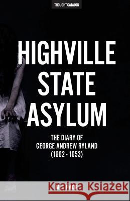 Highville State Asylum: The Diary Of George Andrew Ryland (1902 - 1953) Catalog, Thought 9781530664634 Createspace Independent Publishing Platform