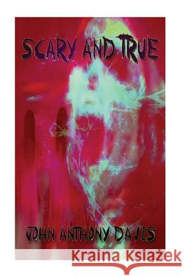 Scary and True John Anthony Davis 9781530664719 Createspace Independent Publishing Platform