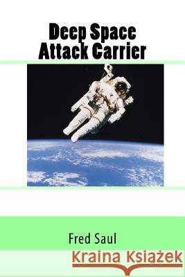 Deep Space Attack Carrier MR Fred M. Saul 9781530664832 Createspace Independent Publishing Platform