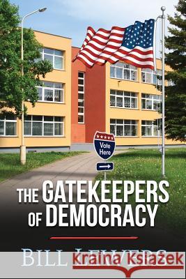 The Gatekeepers of Democracy Bill Lewers 9781530664986 Createspace Independent Publishing Platform