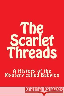 The Scarlet Threads: A History of the Mystery called Babylon Faulkner, Bob 9781530665518