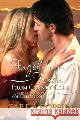 Angel and the Texan from County Cork: A Brides of Texas Code Series, Book 3 Carra Copelin 9781530666003 Createspace Independent Publishing Platform