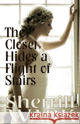 The Closet Hides a Flight of Stairs Sherrill Wark 9781530666669 Createspace Independent Publishing Platform