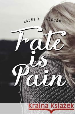 Fate is Pain: Fate is such a funny thing. Indeed funny and wicked. Jackson, Lacey K. 9781530667567