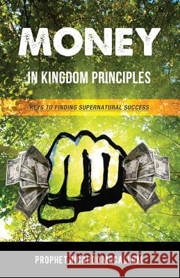 Money In Kingdom Principles: Keys To Finding Supernatual Success McCallum, Prophet Ricardo 9781530668748 Createspace Independent Publishing Platform