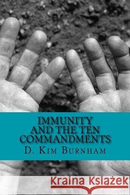 Immunity and the Ten Commandments: Ancient Cures for Social Immunodeficiency D. Kim Burnham 9781530668847