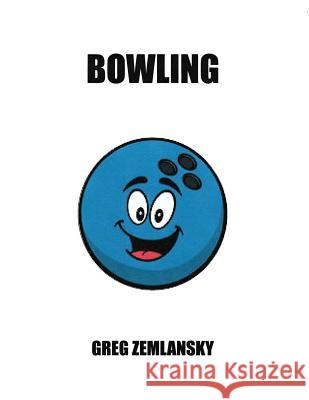 Bowling Greg Zemlansky 9781530668878 Createspace Independent Publishing Platform