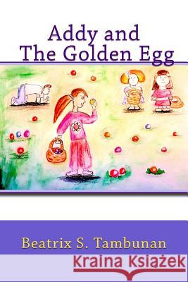 Addy and The Golden Egg Tambunan, Beatrix S. 9781530669165 Createspace Independent Publishing Platform