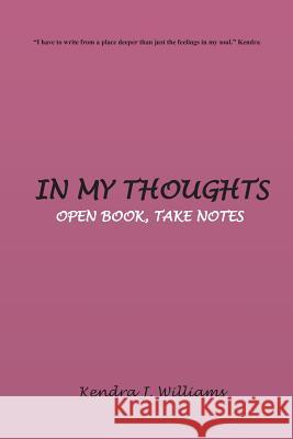 In My Thoughts: Open Book, Take Notes Kendra J. Williams 9781530669196 Createspace Independent Publishing Platform