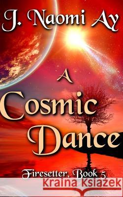 A Cosmic Dance J. Naomi Ay 9781530670925 Createspace Independent Publishing Platform