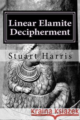 Linear Elamite Decipherment: Four long poems Harris, Stuart L. 9781530671120