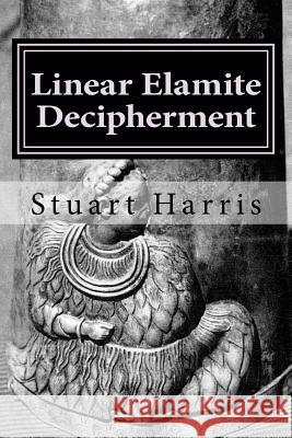 Linear Elamite Decipherment: Four long poems Harris, Stuart L. 9781530671120 Createspace Independent Publishing Platform