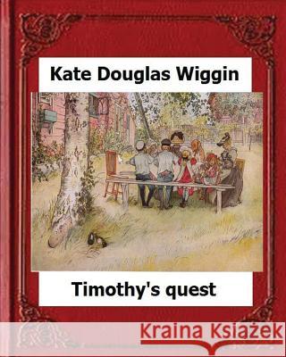 Timothy's Quest (1890) by Kate Douglas Wiggin A Story For Anyone Young Or Old Wiggin, Kate Douglas 9781530671366 Createspace Independent Publishing Platform