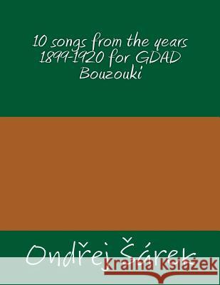 10 songs from the years 1899-1920 for GDAD Bouzouki Sarek, Ondrej 9781530671472 Createspace Independent Publishing Platform