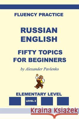 Russian-English, Fifty Topics, Elementary Level Alexander Pavlenko 9781530671816 Createspace Independent Publishing Platform