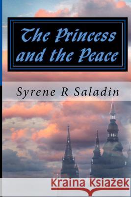 The Princess and the Peace: The Warrior Princesses Series Syrene R. Saladin 9781530672547 Createspace Independent Publishing Platform